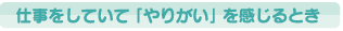 仕事をしていて「やりがい」を感じるとき